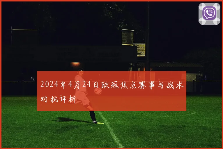 2024年4月24日欧冠焦点赛事与战术对抗评析