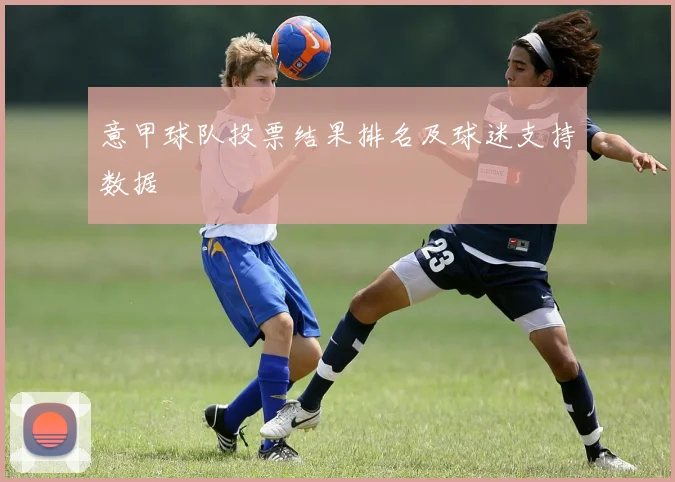 意甲球队投票结果排名及球迷支持数据