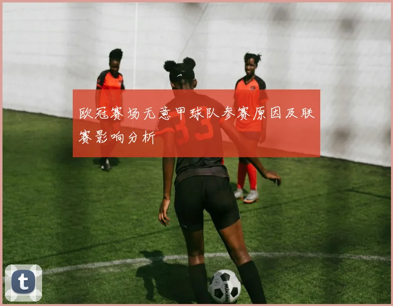 欧冠赛场无意甲球队参赛原因及联赛影响分析