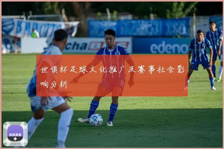 世俱杯足球文化推广及赛事社会影响分析